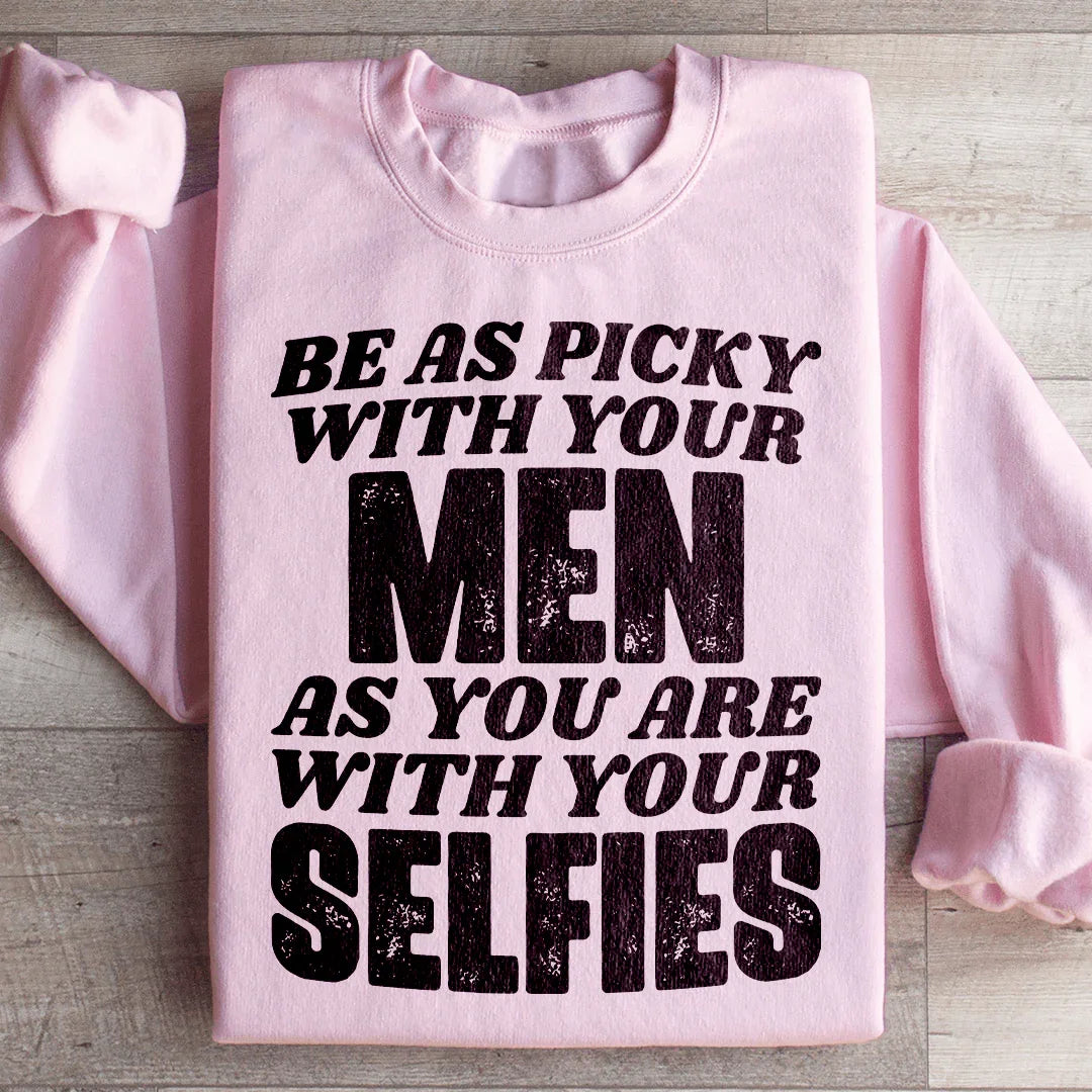 Be As Picky With Your Men As You Are With Your Selfies Sweatshirt