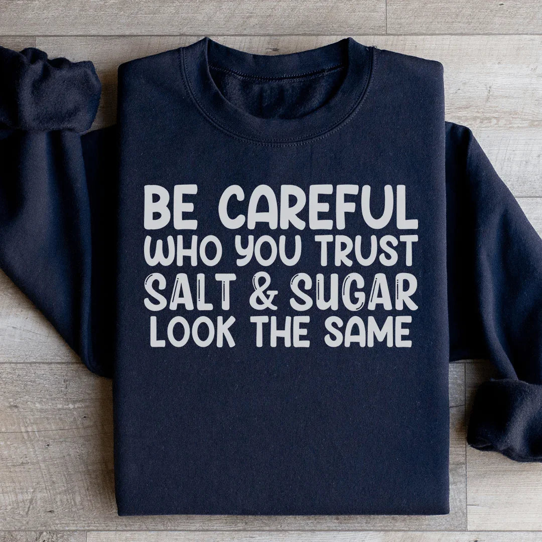 Be Careful Who You Trust Salt & Sugar Look The Same Sweatshirt