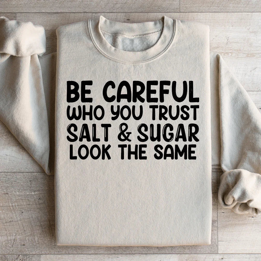Be Careful Who You Trust Salt & Sugar Look The Same Sweatshirt