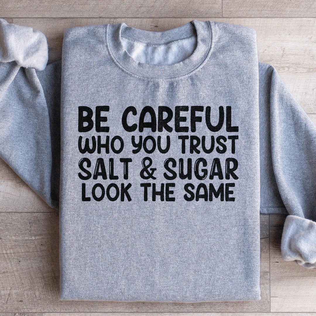 Be Careful Who You Trust Salt & Sugar Look The Same Sweatshirt