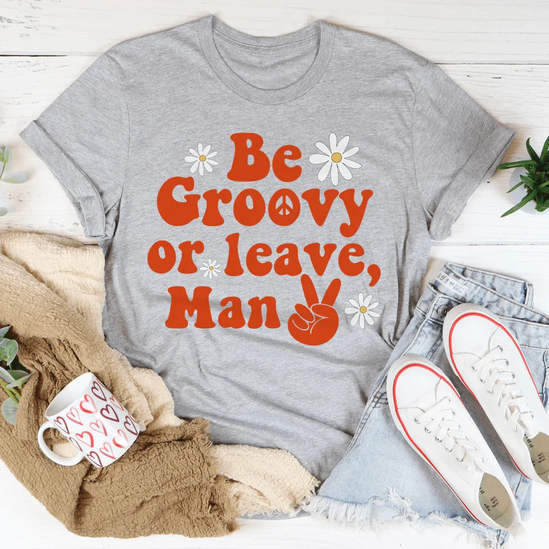 Be Groovy Or Leave Man Tee