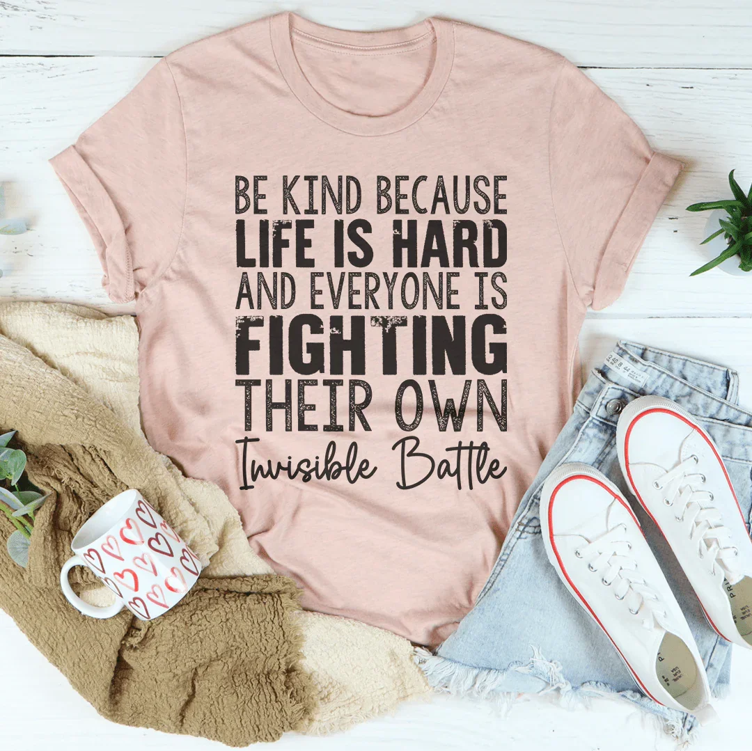 Be Kind Because Life Is Hard Tee