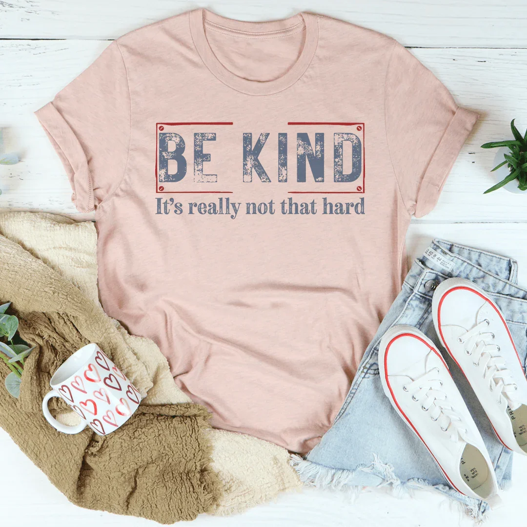 Be Kind It’s Really Not That Hard Tee