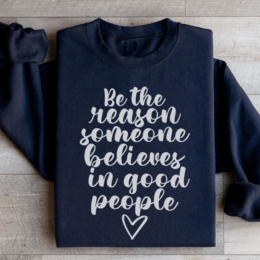 Be The Reason Someone Believes In Good People Sweatshirt