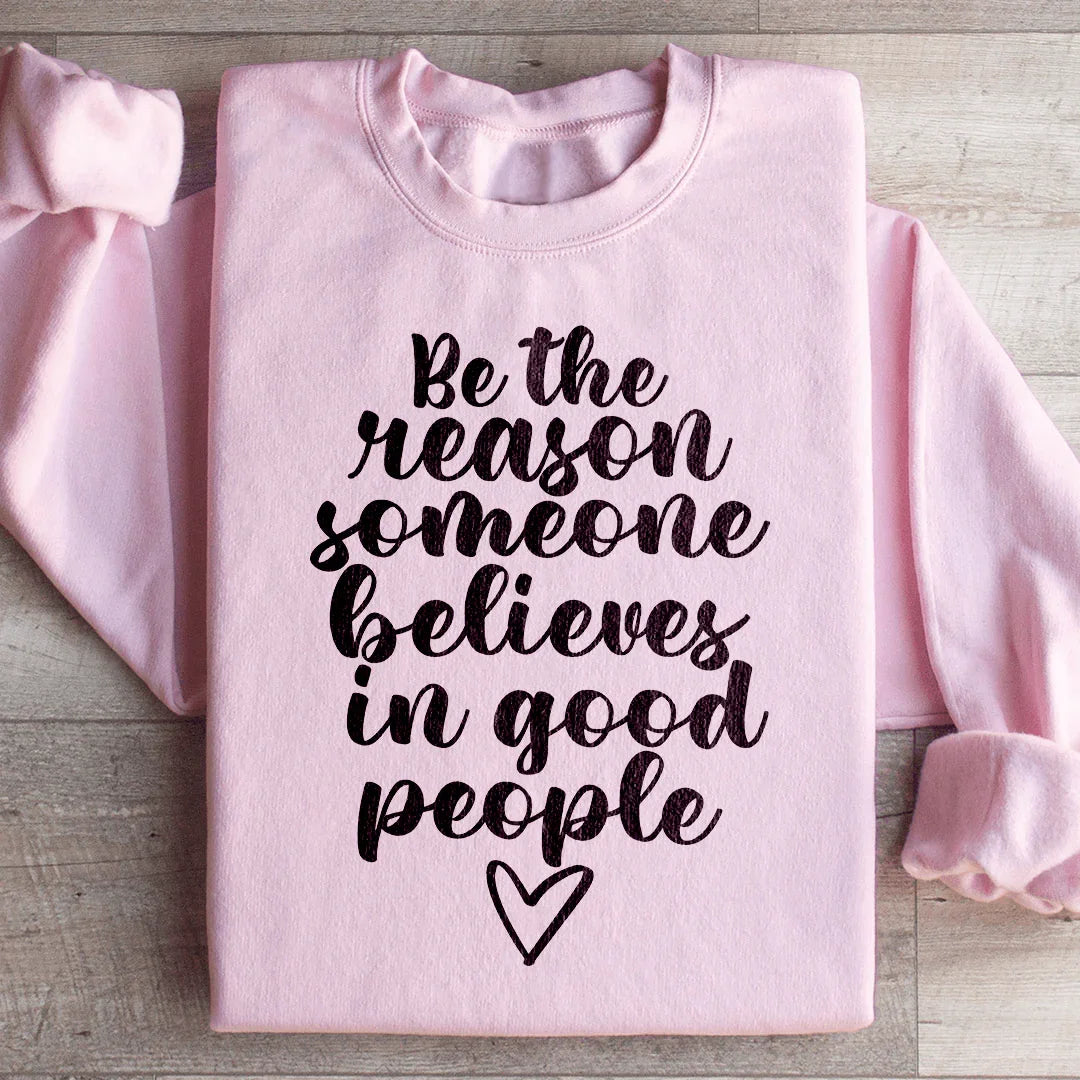 Be The Reason Someone Believes In Good People Sweatshirt