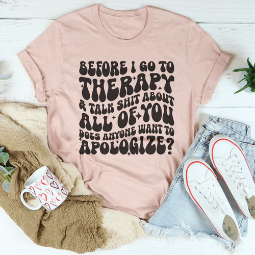 Before I Go To Therapy & Talk S-it About All Of You Tee