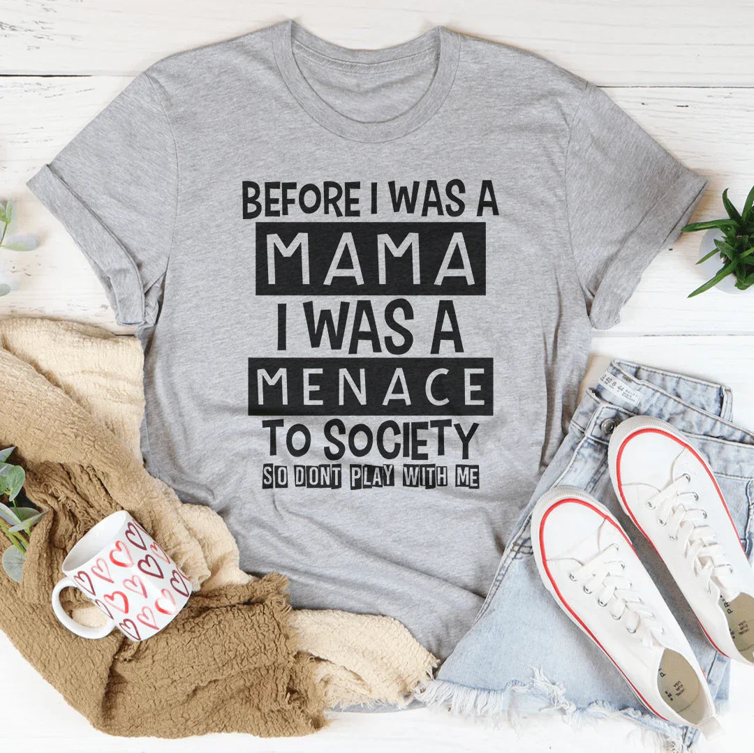 Before I Was A Mama I Was A Menace To Society Tee