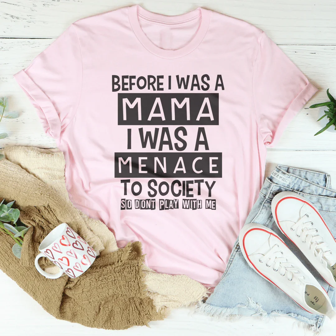 Before I Was A Mama I Was A Menace To Society Tee