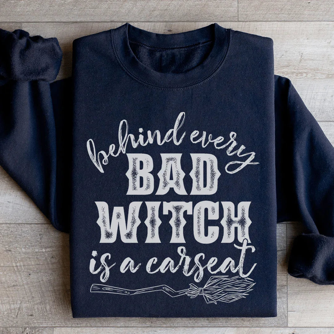 Behind Every Bad Witch Is A Car Seat Sweatshirt