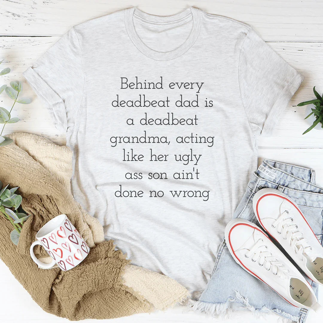 Behind Every Deadbeat Dad Is A Deadbeat Grandma Tee