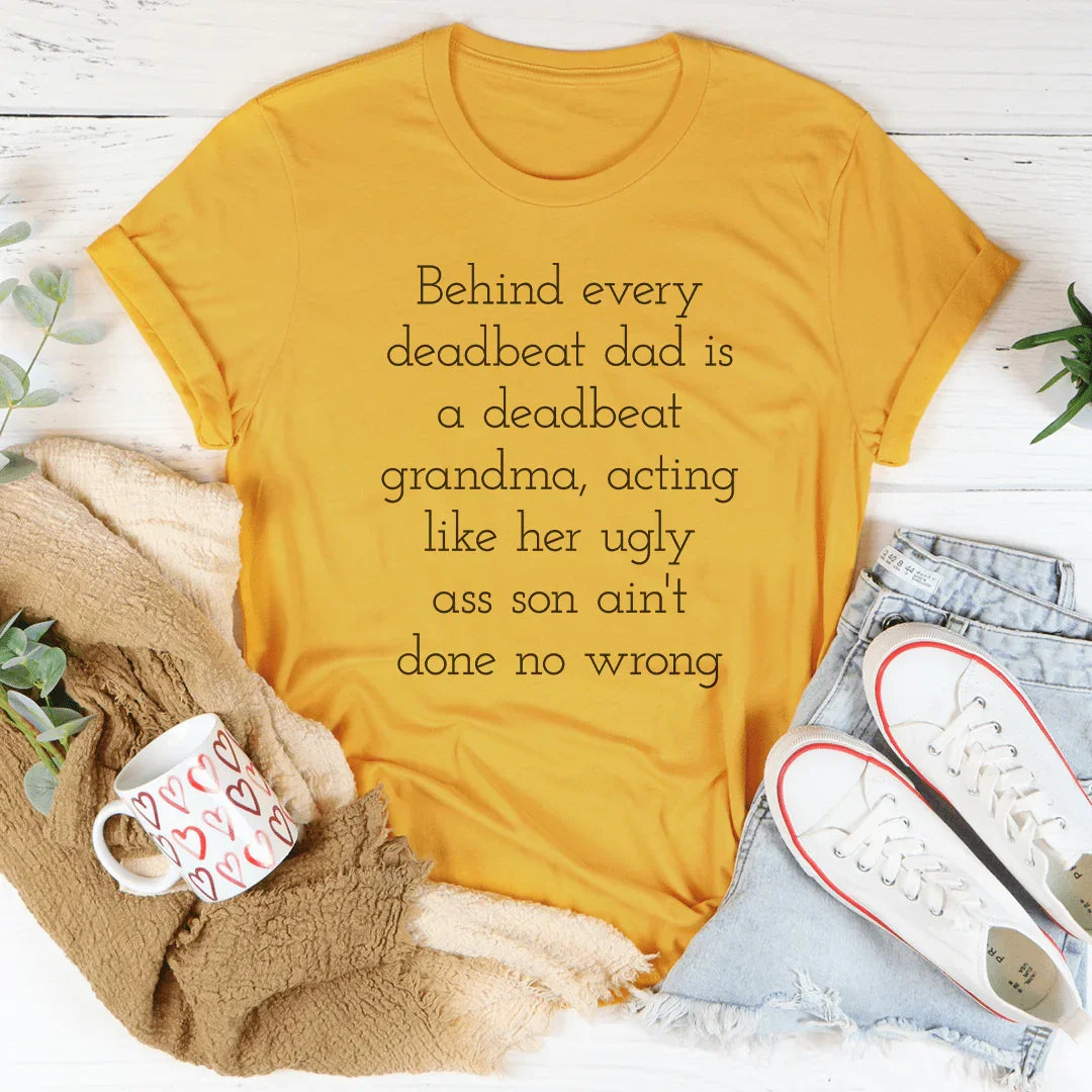 Behind Every Deadbeat Dad Is A Deadbeat Grandma Tee