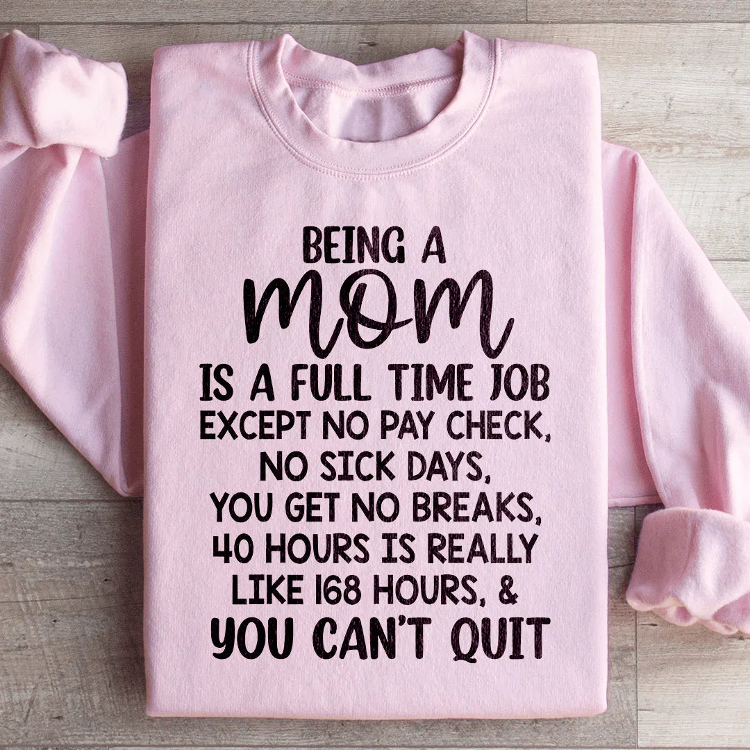 Being A Mom Is A Full Time Job Sweatshirt