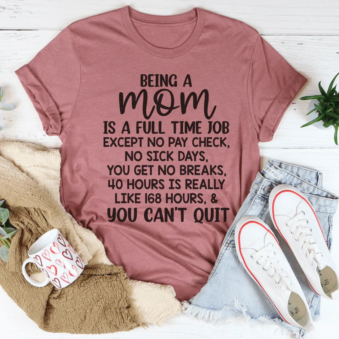 Being A Mom Is A Full Time Job Tee