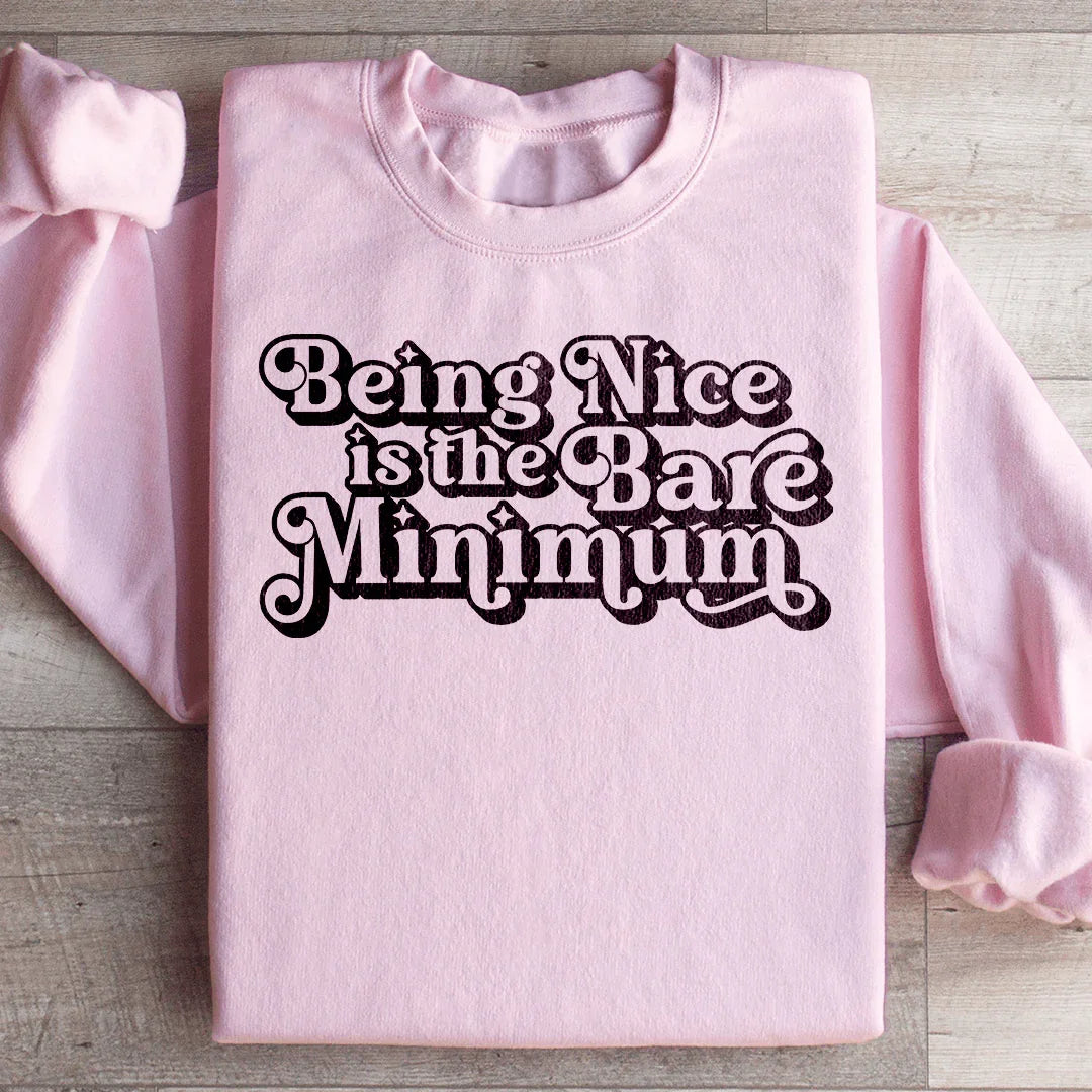 Being Nice Is The Bare Minimum Sweatshirt