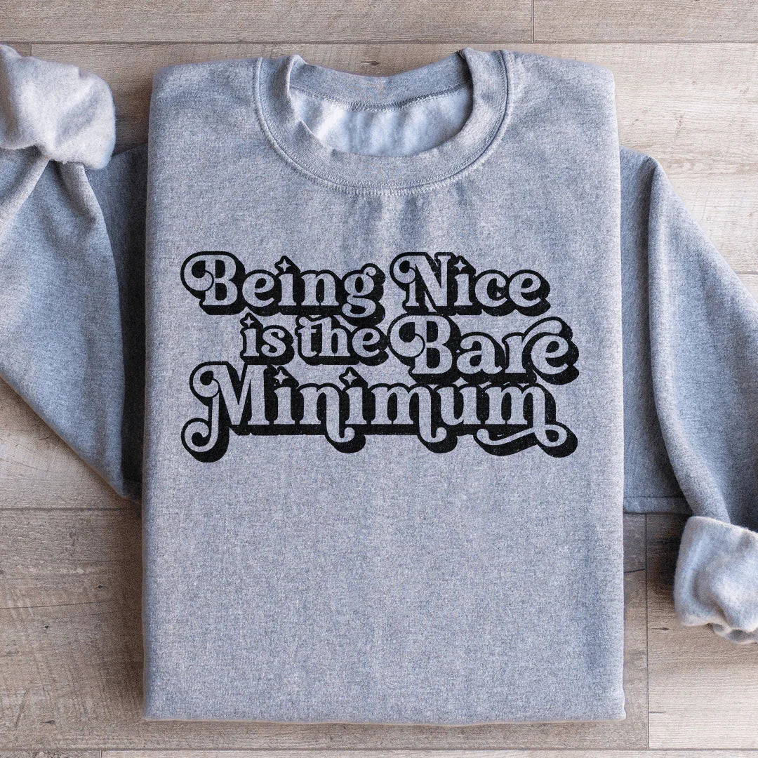 Being Nice Is The Bare Minimum Sweatshirt