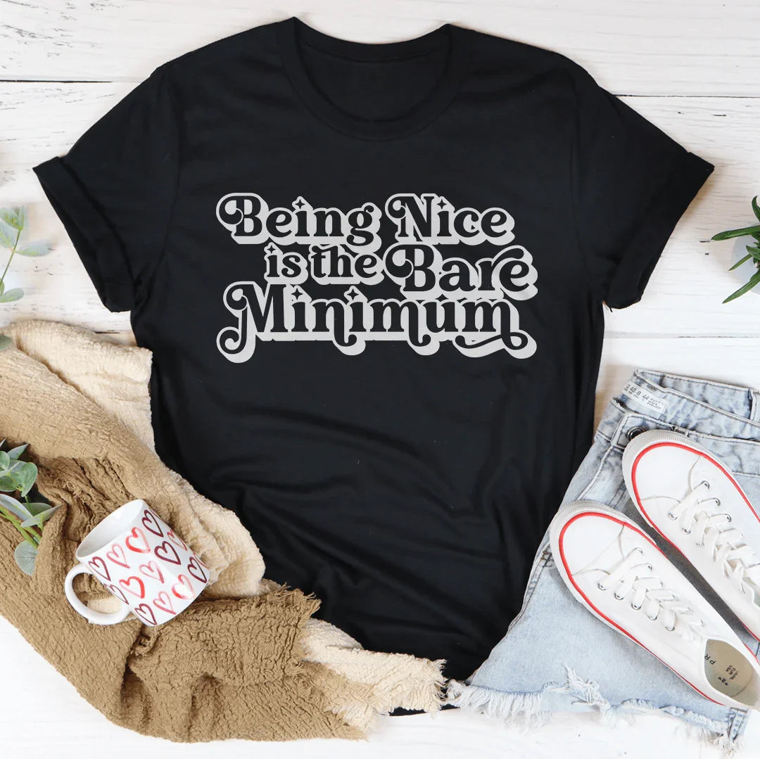 Being Nice Is The Bare Minimum Tee