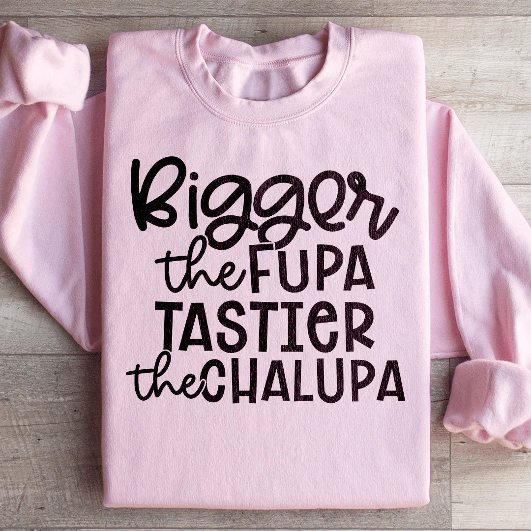 Bigger The Fupa Tastier The Chalupa Sweatshirt