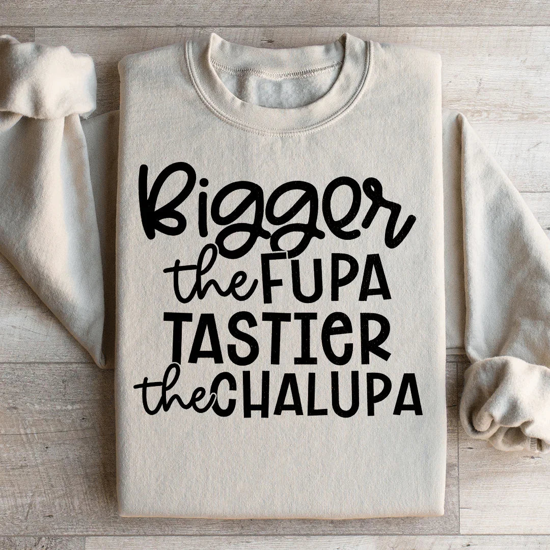 Bigger The Fupa Tastier The Chalupa Sweatshirt