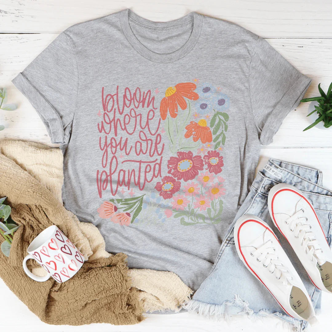 Bloom Where You Are Planted Tee