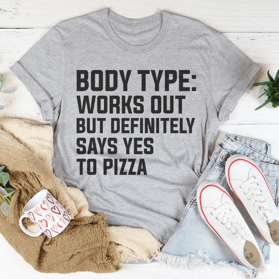 Body Type Works Out But Definitely Says Yes To Pizza Tee