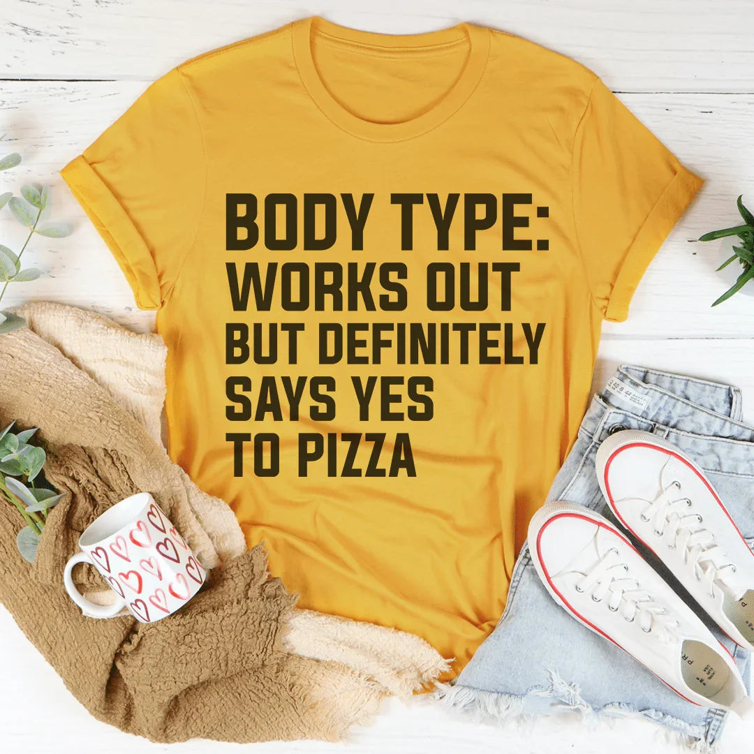 Body Type Works Out But Definitely Says Yes To Pizza Tee