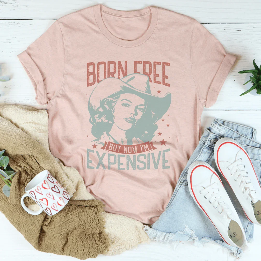 Born Free But Now I'm Expensive Tee