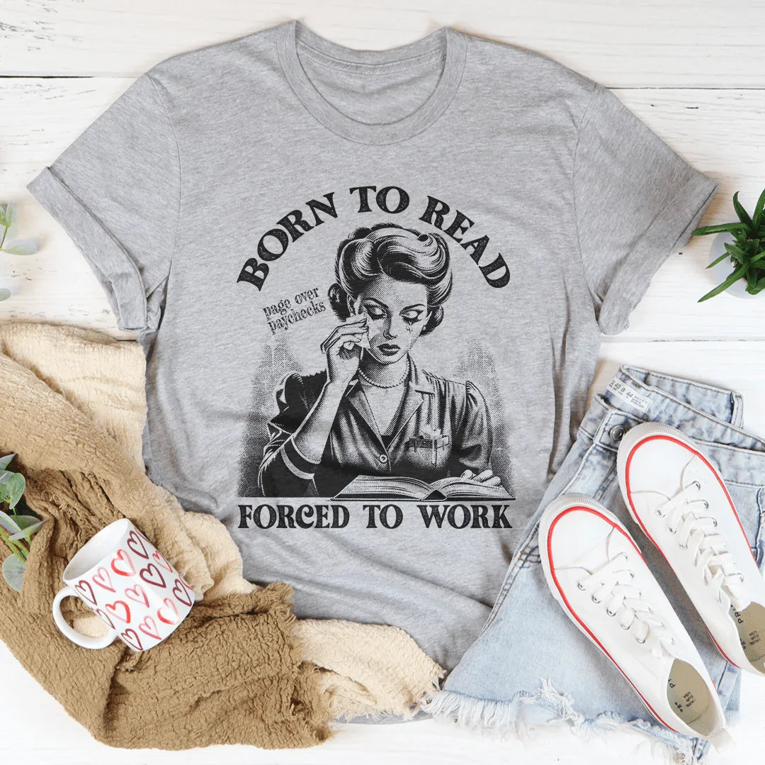 Born To Read Page Over Paychecks Forced To Work Tee