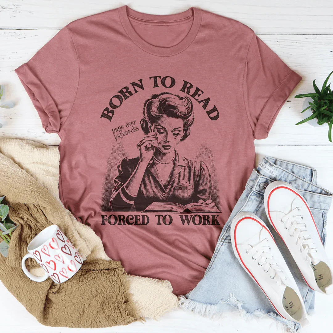 Born To Read Page Over Paychecks Forced To Work Tee