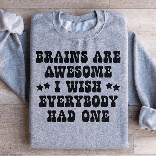 Brains Are Awesome I Wish Everybody Had One Sweatshirt