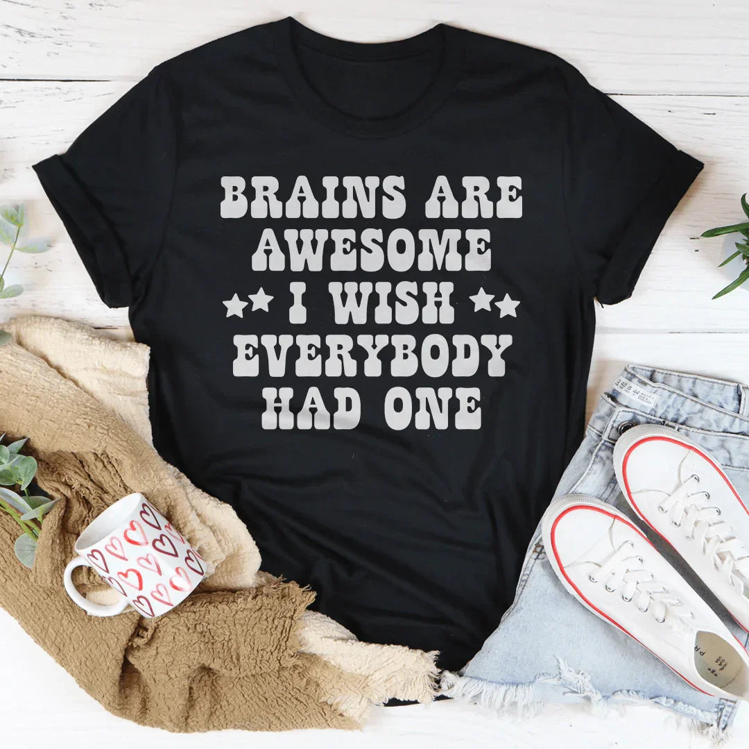 Brains Are Awesome I Wish Everybody Had One Tee