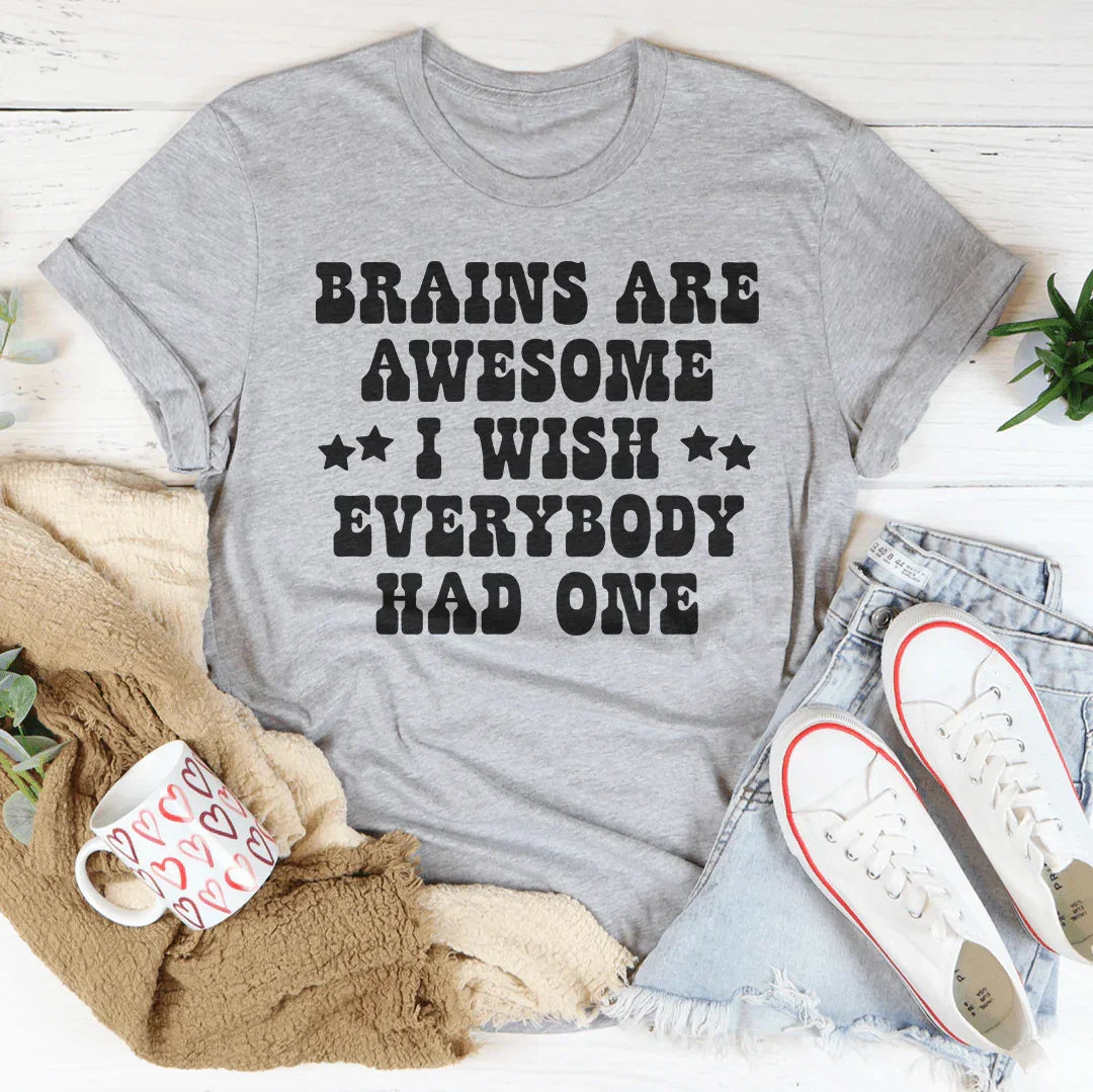 Brains Are Awesome I Wish Everybody Had One Tee