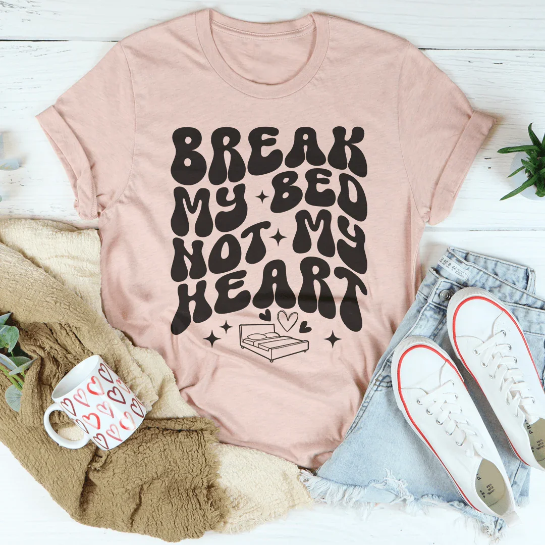 Break My Bed Not My Heart Tee