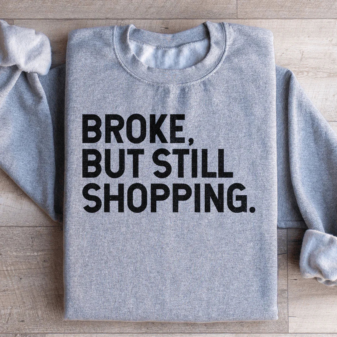 Broke But Still Shopping Sweatshirt