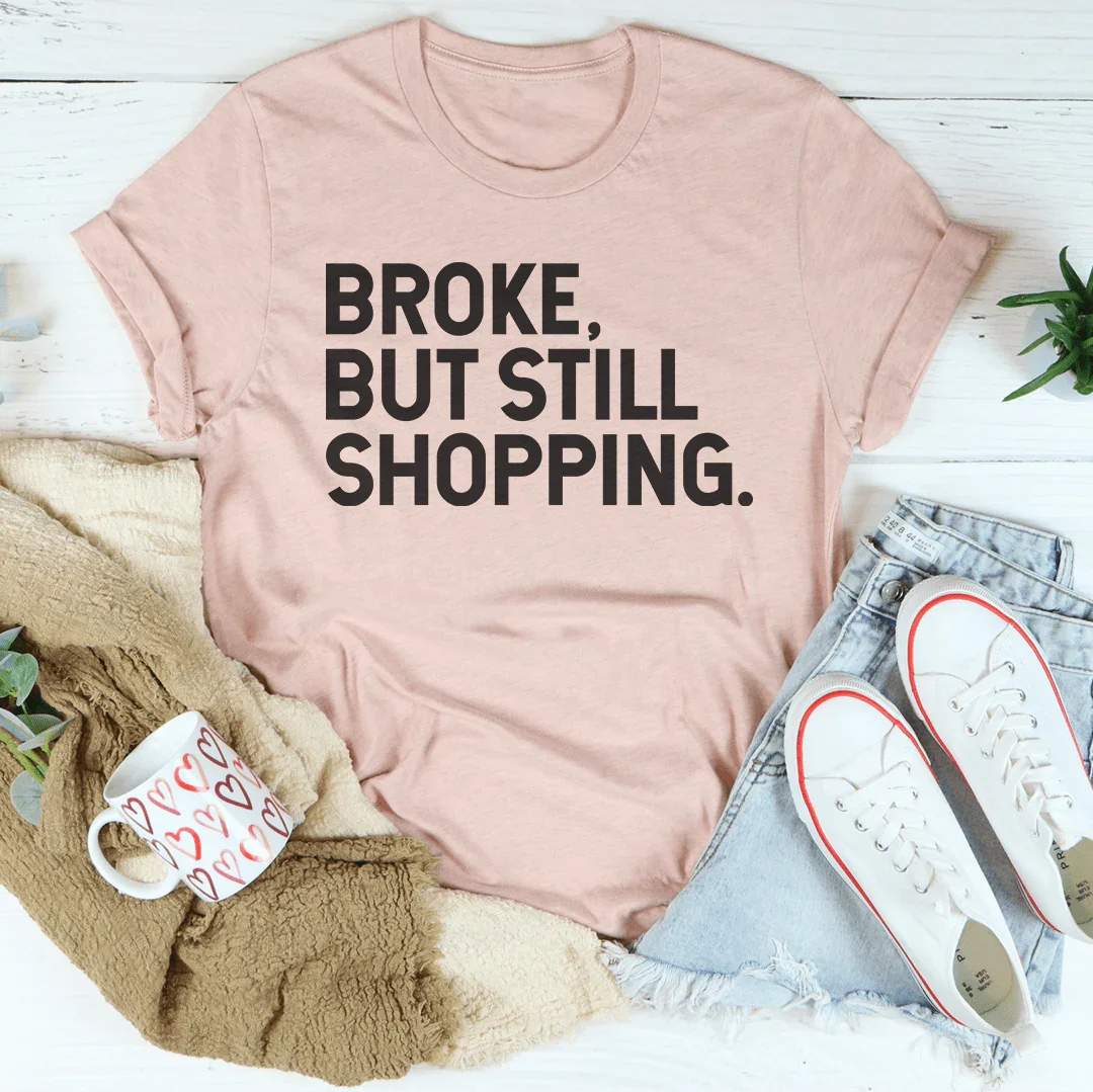 Broke But Still Shopping Tee