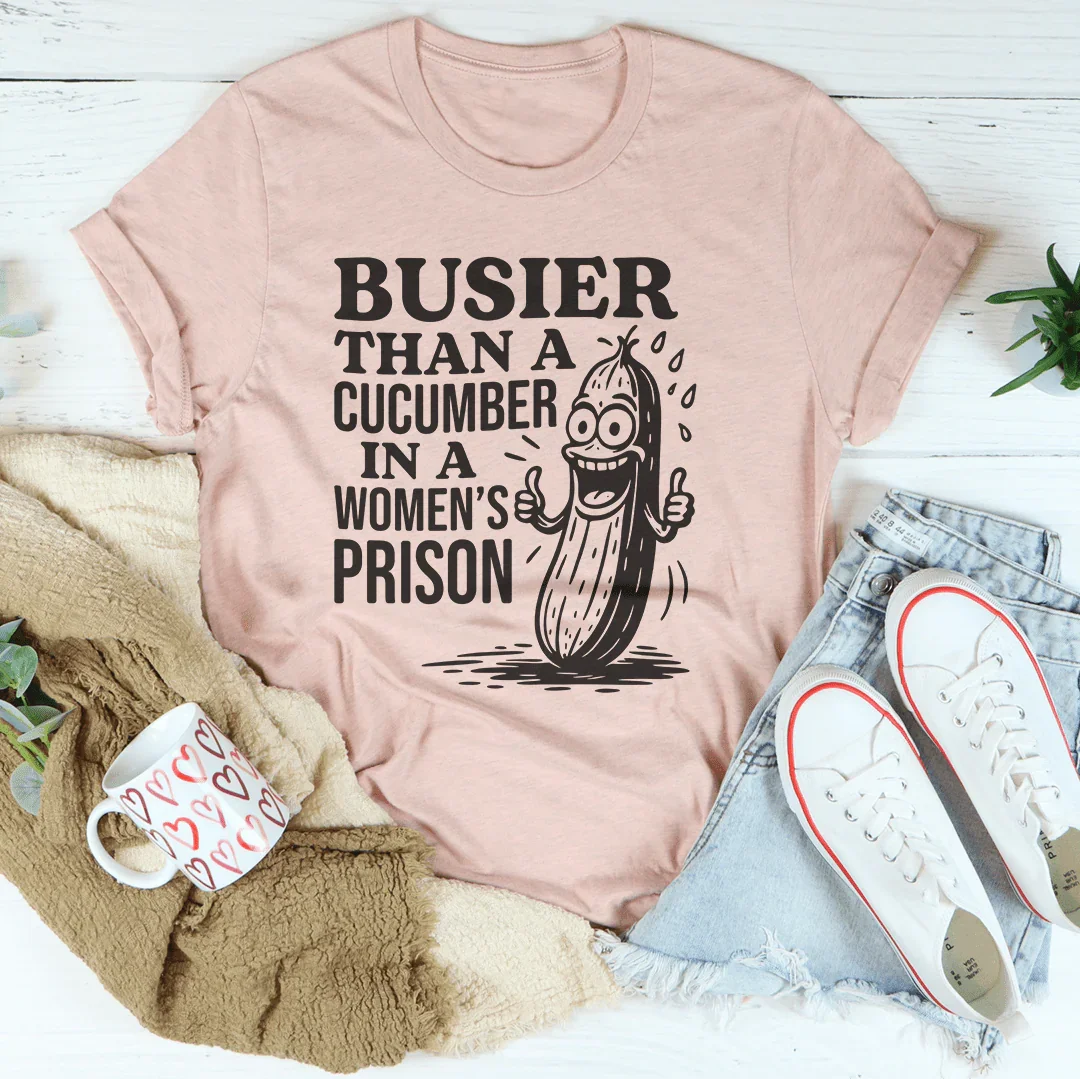 Busier Than A Cucumber In A Women's Prison Tee