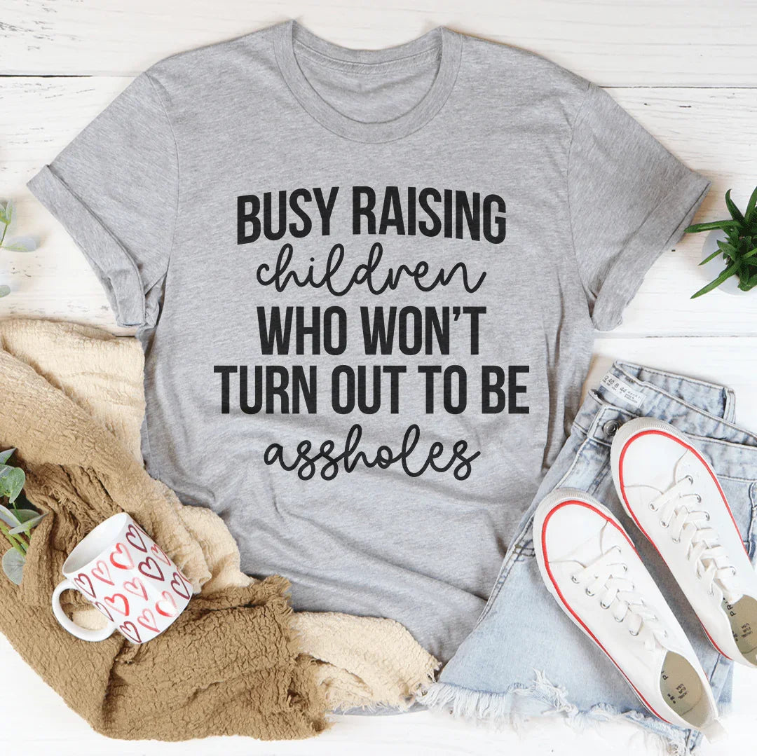 Busy Raising Children Who Won’t Turn Out Tee