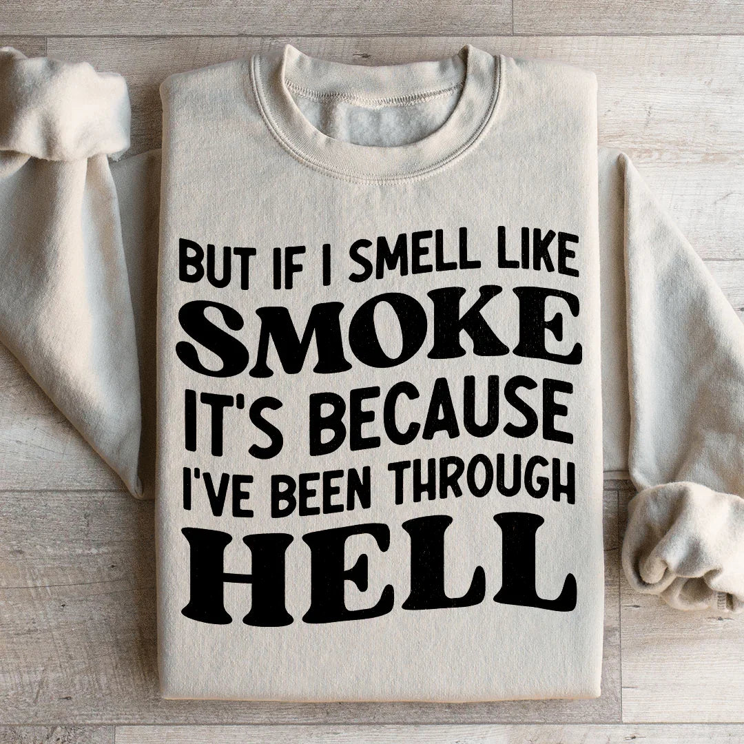 But If I Smell Like Smoke It's Because L've Been Through Hell Sweatshirt