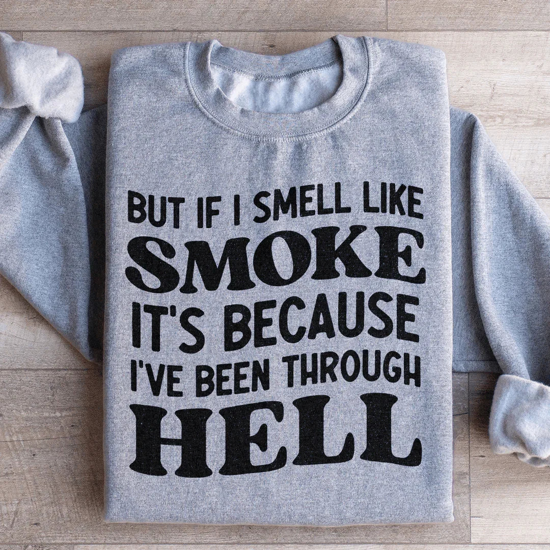 But If I Smell Like Smoke It's Because L've Been Through Hell Sweatshirt