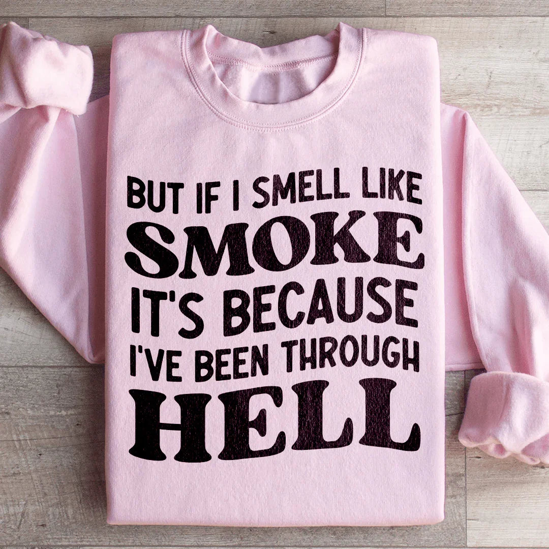 But If I Smell Like Smoke It's Because L've Been Through Hell Sweatshirt