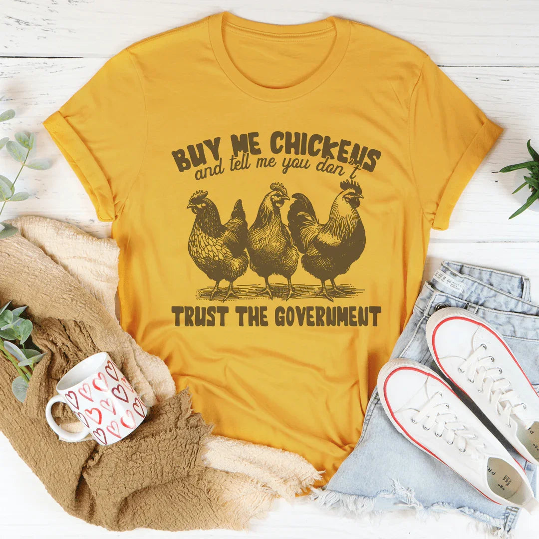 Buy Me Chickens And Tell Me You Don't Trust The Government Tee