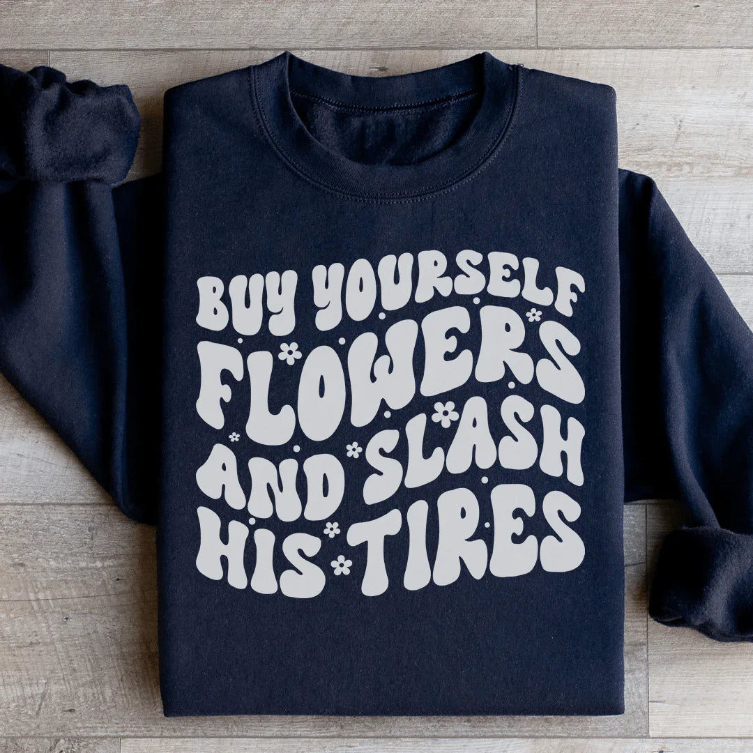 Buy Yourself Flowers And Slash His Tires Sweatshirt