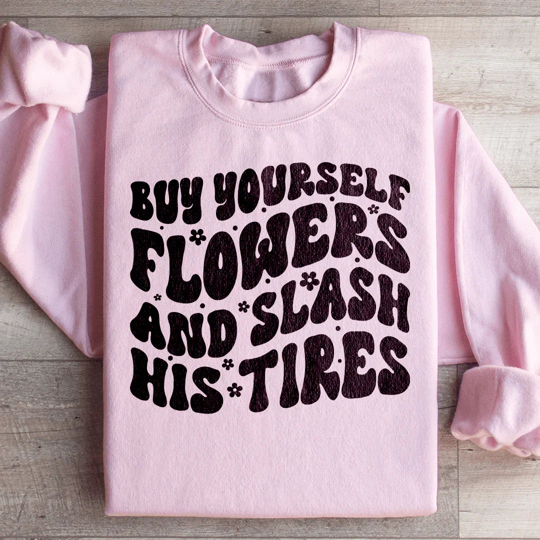 Buy Yourself Flowers And Slash His Tires Sweatshirt