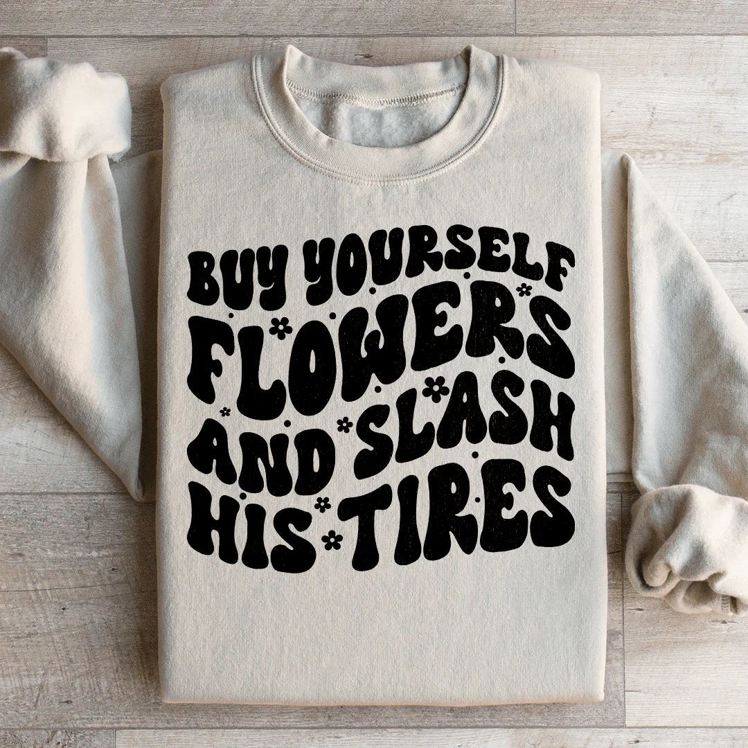 Buy Yourself Flowers And Slash His Tires Sweatshirt
