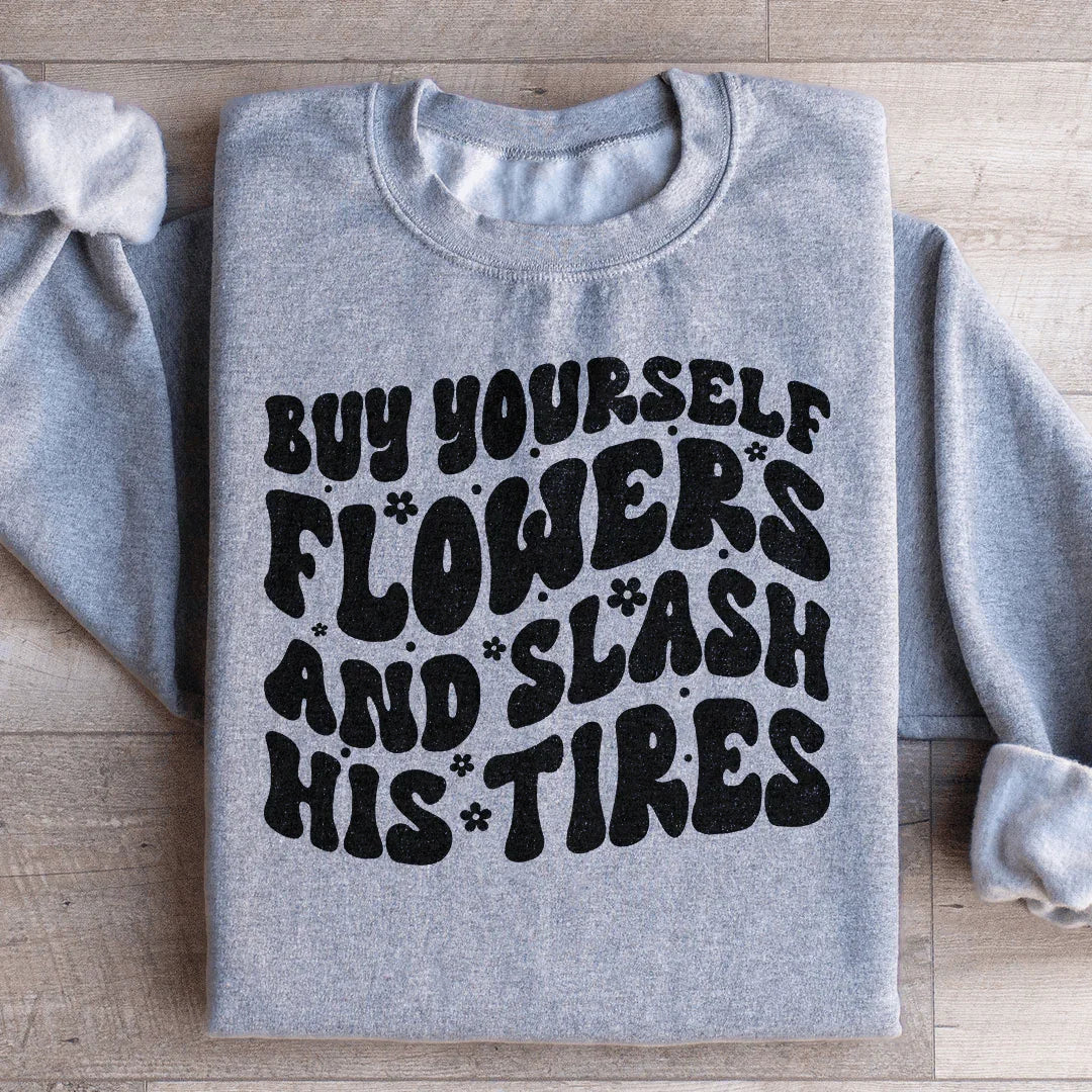Buy Yourself Flowers And Slash His Tires Sweatshirt