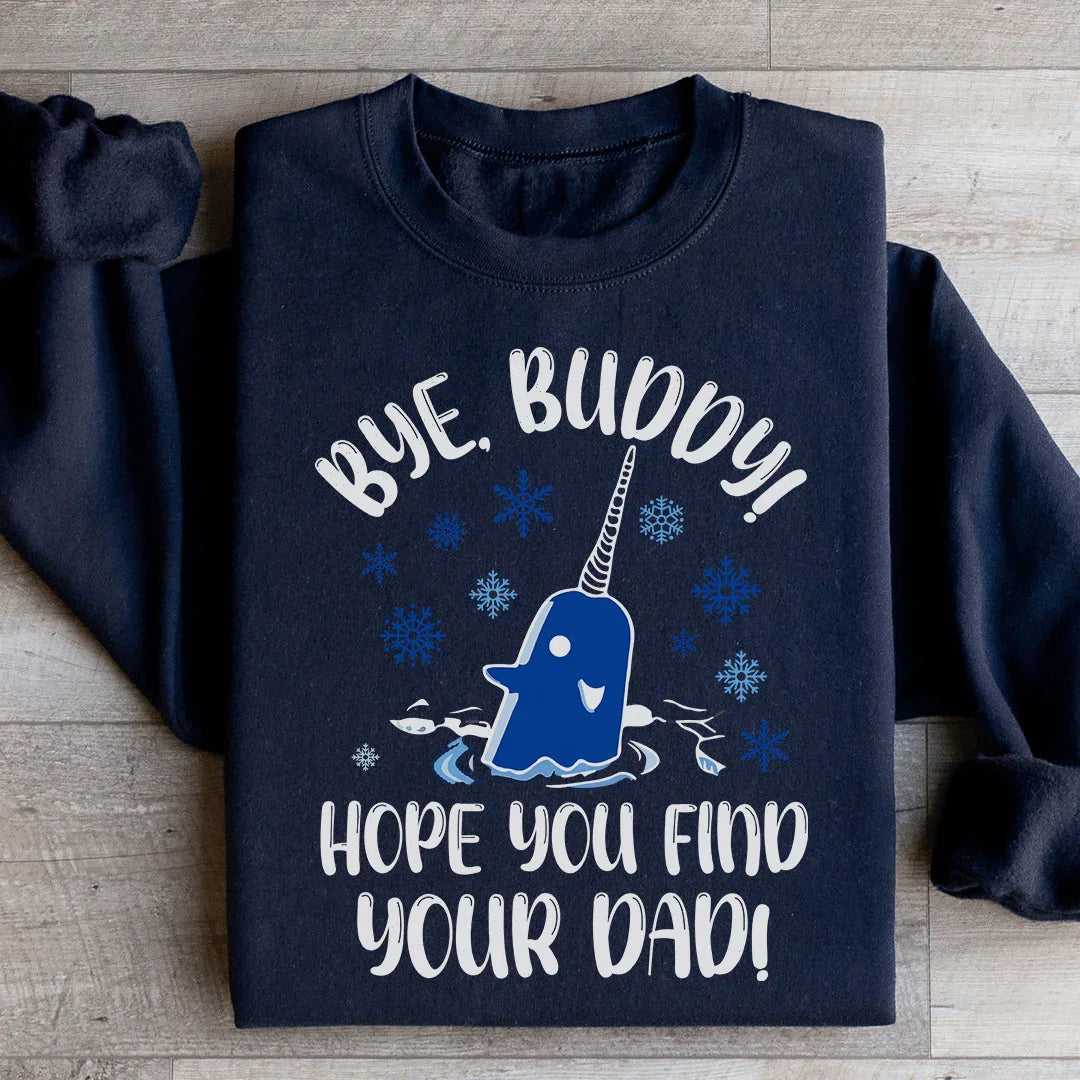 Bye Buddy Hope You Find Your Dad Sweatshirt