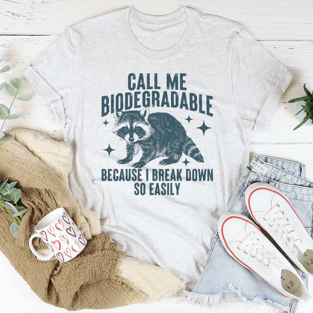 Call Me Biodegradable Because I Break Down So Easily Tee
