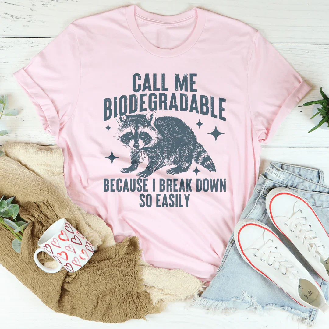 Call Me Biodegradable Because I Break Down So Easily Tee