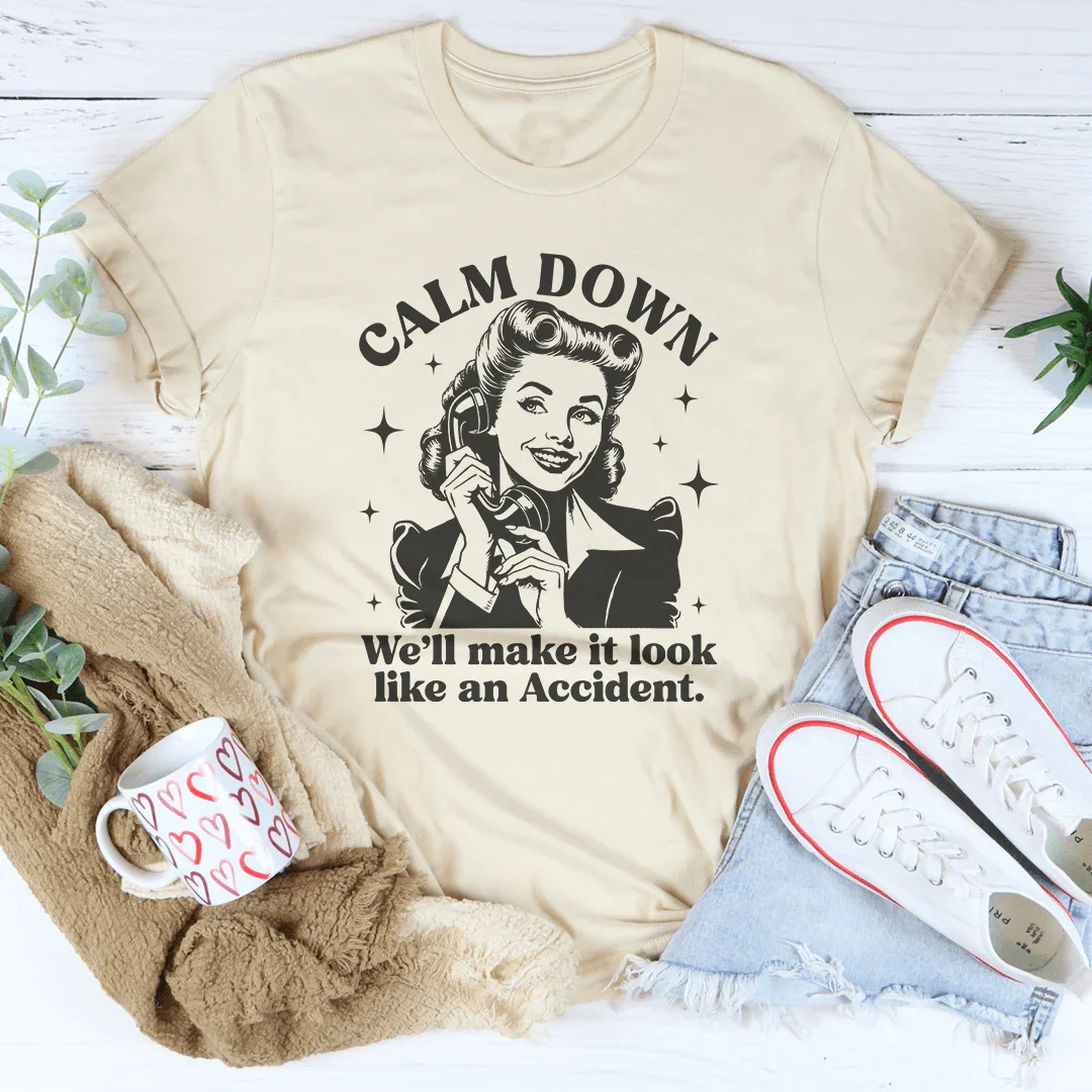 Calm Down We'll Make It Look Like An Accidend  Tee