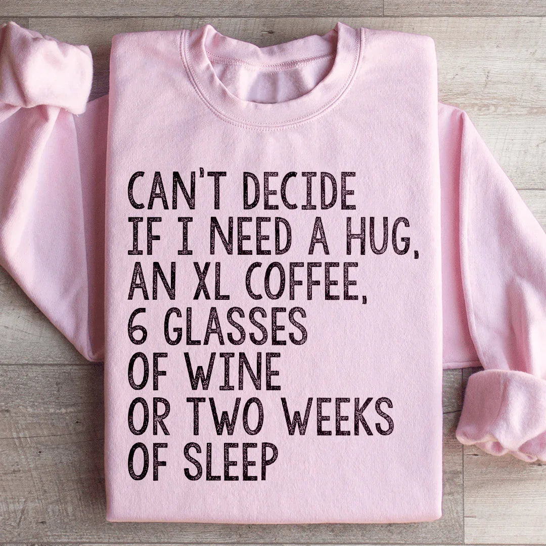 Can't Decide If I Need A Hug An XL Coffee 6 Glasses Of Wine Sweatshirt