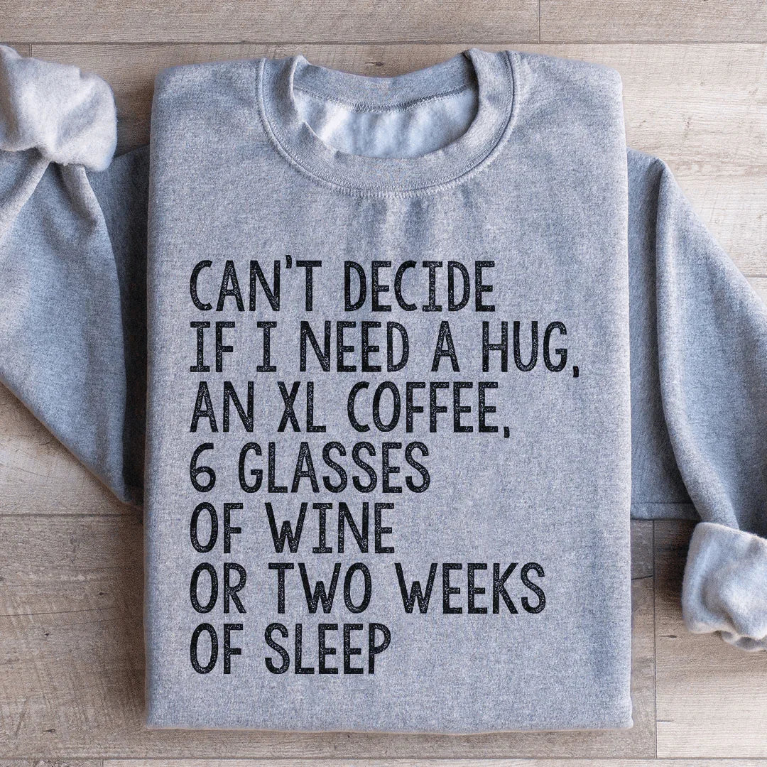 Can't Decide If I Need A Hug An XL Coffee 6 Glasses Of Wine Sweatshirt